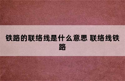 铁路的联络线是什么意思 联络线铁路